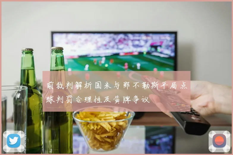 前裁判解析国米与那不勒斯平局点球判罚合理性及黄牌争议